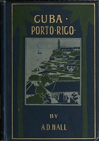 Cuba: Its Past, Present, and Future by A. D. (Arthur D.) Hall