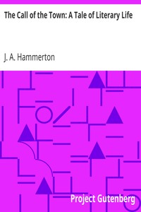 The Call of the Town: A Tale of Literary Life by J. A. (John Alexander) Hammerton