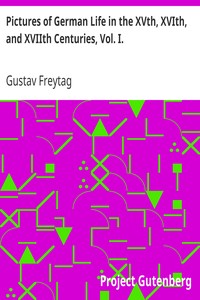 Pictures of German Life in the XVth, XVIth, and XVIIth Centuries, Vol. I. by Gustav Freytag