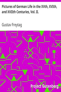 Pictures of German Life in the XVth, XVIth, and XVIIth Centuries, Vol. II. by Gustav Freytag