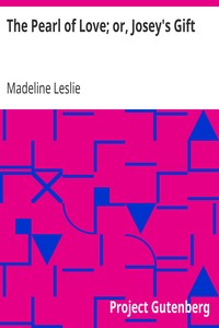 The Pearl of Love; or, Josey's Gift by Madeline Leslie