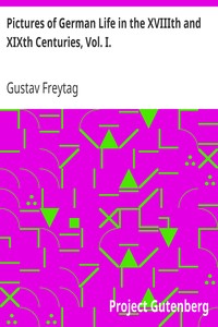 Pictures of German Life in the XVIIIth and XIXth Centuries, Vol. I. by Gustav Freytag