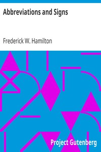 Abbreviations and Signs
A Primer of Information about Abbreviations and Signs, with Classified Lists of Those in Most Common Use by Frederick W. (Frederick William) Hamilton