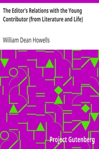 The Editor's Relations with the Young Contributor (from Literature and Life) by William Dean Howells