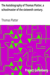 The Autobiography of Thomas Platter, a schoolmaster of the sixteenth century. by Thomas Platter