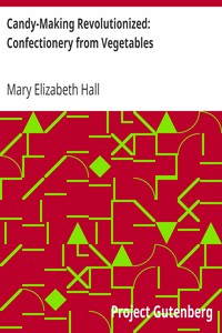 Candy-Making Revolutionized: Confectionery from Vegetables by Mary Elizabeth Hall