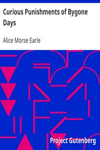 Curious Punishments of Bygone Days by Alice Morse Earle