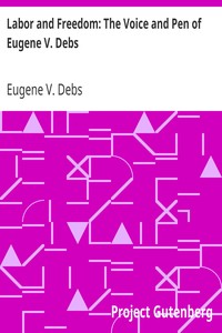 Labor and Freedom: The Voice and Pen of Eugene V. Debs by Eugene V. (Eugene Victor) Debs