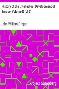 History of the Intellectual Development of Europe, Volume II (of 2)
Revised Edition by John William Draper