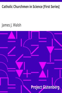 Catholic Churchmen in Science [First Series]
Sketches of the Lives of Catholic Ecclesiastics Who Were Among the Great Founders in Science by James J. (James Joseph) Walsh