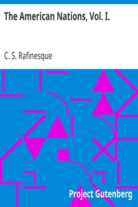 The American Nations, Vol. I.
Or, Outlines of a National History of the Ancient and Modern Nations of North and South America by C. S. (Constantine Samuel) Rafinesque