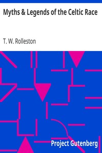 Myths & Legends of the Celtic Race by T. W. (Thomas William) Rolleston