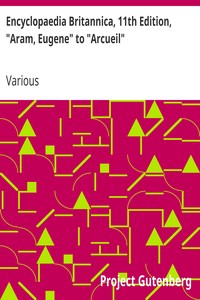 Encyclopaedia Britannica, 11th Edition, "Aram, Eugene" to "Arcueil"
Volume 2, Slice 4 by Various