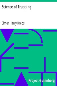 Science of Trapping
Describes the Fur Bearing Animals, Their Nature, Habits and Distribution, with Practical Methods for Their Capture by Elmer Harry Kreps