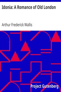 Idonia: A Romance of Old London by Arthur Frederick Wallis