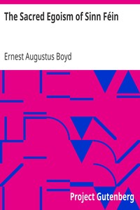 The Sacred Egoism of Sinn Féin by Ernest Augustus Boyd