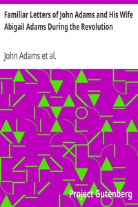 Familiar Letters of John Adams and His Wife Abigail Adams During the Revolution
with a Memoir of Mrs. Adams by John Adams