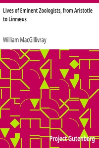 Lives of Eminent Zoologists, from Aristotle to Linnæus
with Introductory remarks on the Study of Natural History by William MacGillivray