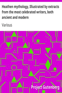 Heathen mythology, Illustrated by extracts from the most celebrated writers, both ancient and modern by Various