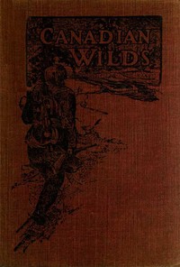 Canadian Wilds
Tells About the Hudson's Bay Company, Northern Indians and Their Modes of Hunting, Trapping, Etc. by Martin Hunter