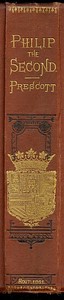 History of the Reign of Philip the Second King of Spain, Vol. 3
And Biographical & Critical Miscellanies by William Hickling Prescott