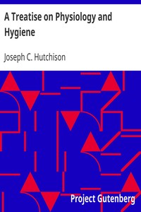 A Treatise on Physiology and Hygiene
For Educational Institutions and General Readers by Joseph C. (Joseph Chrisman) Hutchison