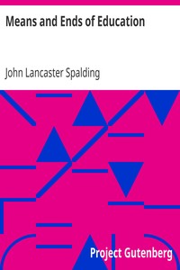 Means and Ends of Education by John Lancaster Spalding