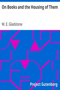 On Books and the Housing of Them by W. E. (William Ewart) Gladstone
