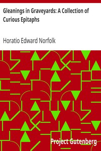 Gleanings in Graveyards: A Collection of Curious Epitaphs by Horatio Edward Norfolk