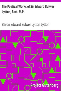 The Poetical Works of Sir Edward Bulwer Lytton, Bart. M.P. by Edward Bulwer Lytton Lytton