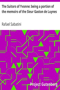 The Suitors of Yvonne: being a portion of the memoirs of the Sieur Gaston de Luynes by Rafael Sabatini