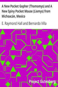 A New Pocket Gopher (Thomomys) and A New Spiny Pocket Mouse (Liomys) from Michoacán, Mexico by E. Raymond (Eugene Raymond) Hall