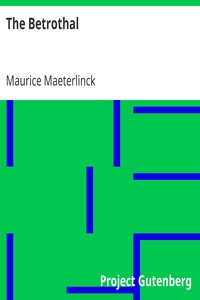 The Betrothal
A Sequel to the Blue Bird; A Fairy Play in Five Acts and Eleven Scenes by Maurice Maeterlinck