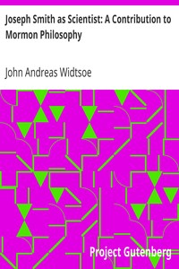 Joseph Smith as Scientist: A Contribution to Mormon Philosophy by John Andreas Widtsoe