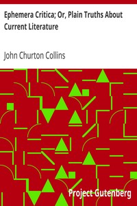 Ephemera Critica; Or, Plain Truths About Current Literature by John Churton Collins