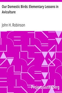 Our Domestic Birds: Elementary Lessons in Aviculture by John H. (John Henry) Robinson