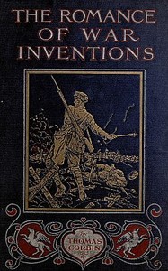 The Romance of War Inventions
A Description of Warships, Guns, Tanks, Rifles, Bombs, and Other Instruments and Munitions of Warfare, How They Were Invented & How They Are Employed by Thomas W. Corbin