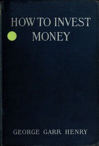 How to Invest Money by George Garr Henry