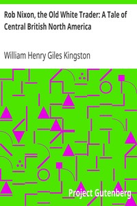 Rob Nixon, the Old White Trader: A Tale of Central British North America by William Henry Giles Kingston