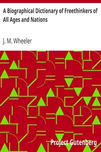 A Biographical Dictionary of Freethinkers of All Ages and Nations by J. M. (Joseph Mazzini) Wheeler