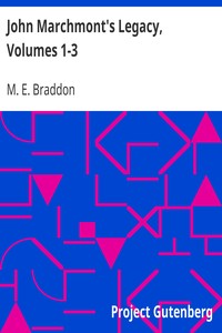 John Marchmont's Legacy, Volumes 1-3 by M. E. (Mary Elizabeth) Braddon