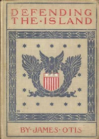 Defending the Island: A story of Bar Harbor in 1758 by James Otis