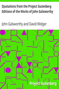 Quotations from the Project Gutenberg Editions of the Works of John Galsworthy by John Galsworthy