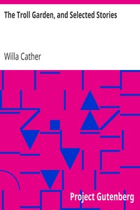 The Troll Garden, and Selected Stories by Willa Cather
