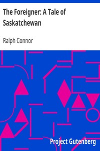 The Foreigner: A Tale of Saskatchewan by Ralph Connor