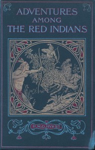 Adventures Among the Red Indians
Romantic Incidents and Perils Amongst the Indians of North and South America by Sidney Harry Wright