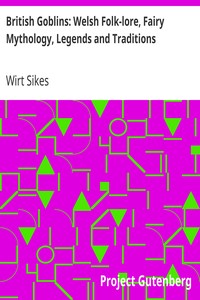 British Goblins: Welsh Folk-lore, Fairy Mythology, Legends and Traditions by Wirt Sikes