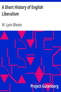A Short History of English Liberalism by W. Lyon (Walter Lyon) Blease