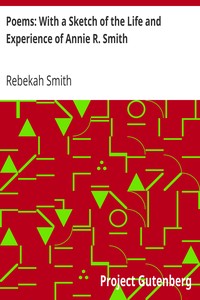 Poems: With a Sketch of the Life and Experience of Annie R. Smith by Rebekah Smith