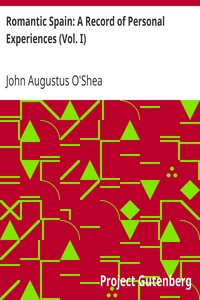 Romantic Spain: A Record of Personal Experiences (Vol. I) by John Augustus O'Shea